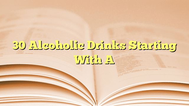 30 Alcoholic Drinks Starting With A