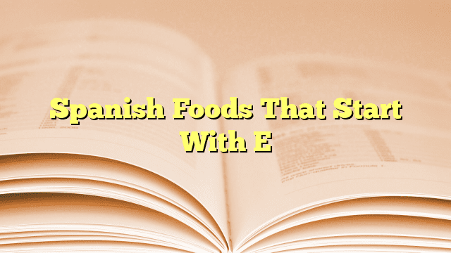 Spanish Foods That Start With E