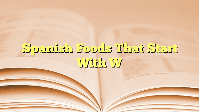 Spanish Foods That Start With W
