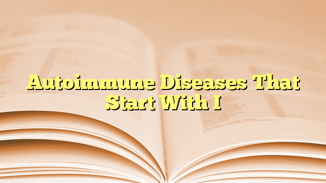Autoimmune Diseases That Start With I