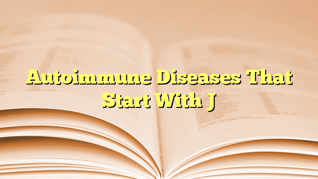 Autoimmune Diseases That Start With J
